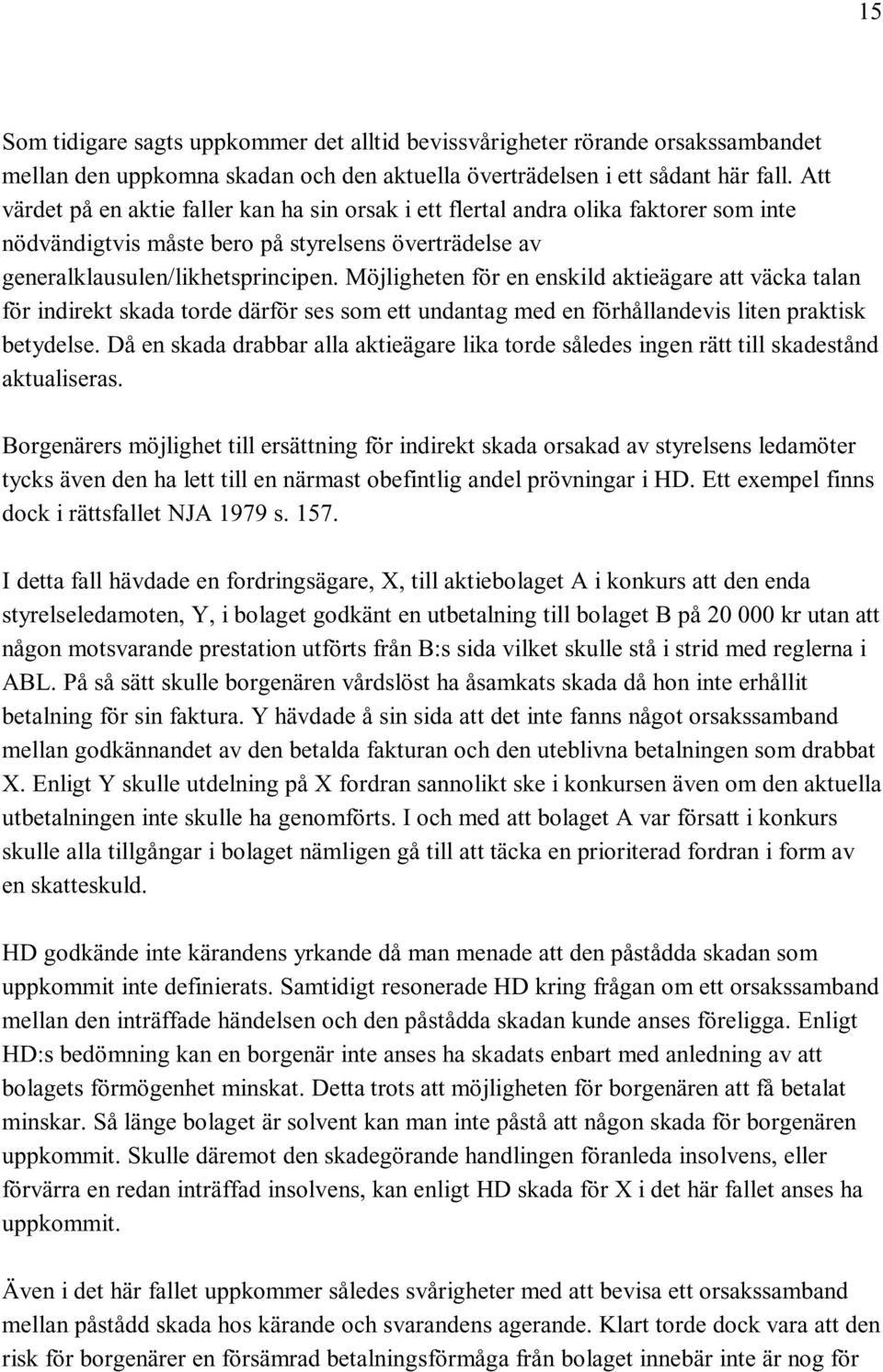 Möjligheten för en enskild aktieägare att väcka talan för indirekt skada torde därför ses som ett undantag med en förhållandevis liten praktisk betydelse.