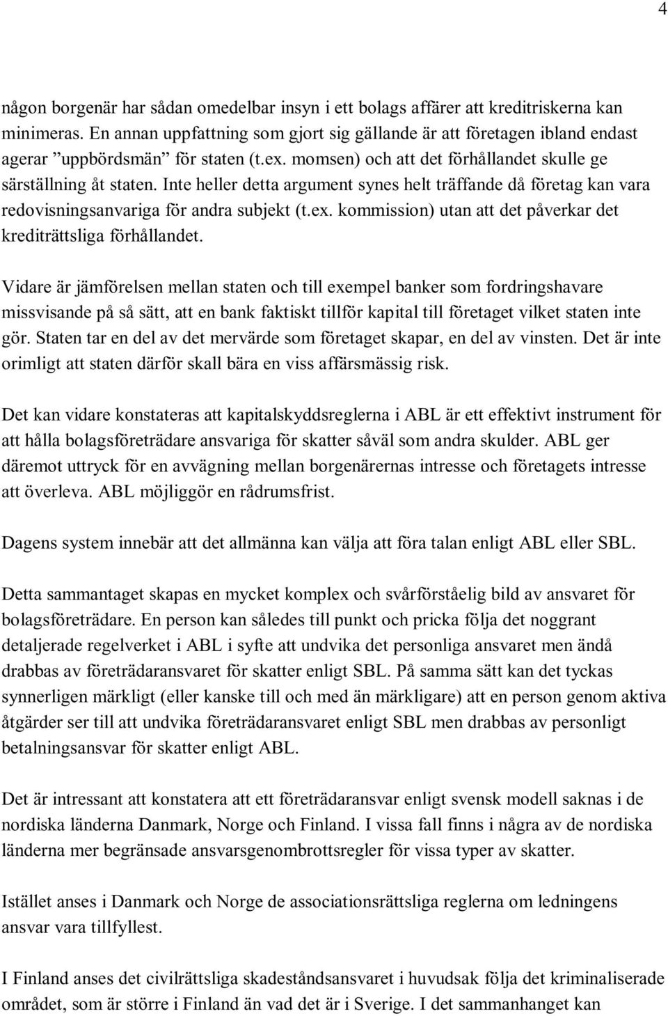 Inte heller detta argument synes helt träffande då företag kan vara redovisningsanvariga för andra subjekt (t.ex. kommission) utan att det påverkar det krediträttsliga förhållandet.