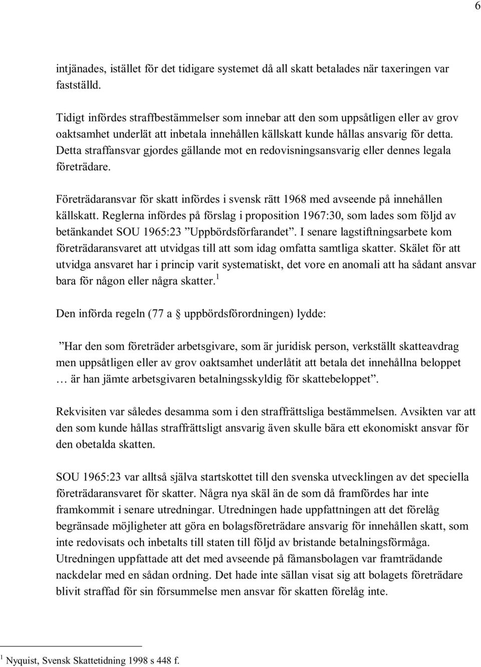 Detta straffansvar gjordes gällande mot en redovisningsansvarig eller dennes legala företrädare. Företrädaransvar för skatt infördes i svensk rätt 1968 med avseende på innehållen källskatt.