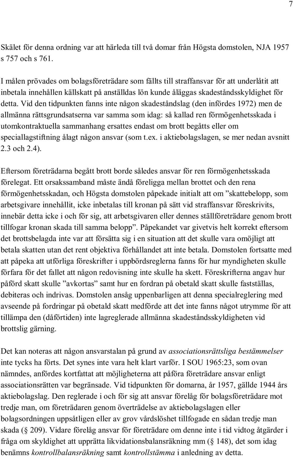 Vid den tidpunkten fanns inte någon skadeståndslag (den infördes 1972) men de allmänna rättsgrundsatserna var samma som idag: så kallad ren förmögenhetsskada i utomkontraktuella sammanhang ersattes