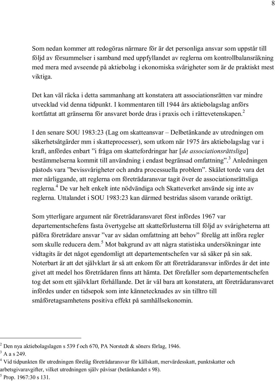 I kommentaren till 1944 års aktiebolagslag anförs kortfattat att gränserna för ansvaret borde dras i praxis och i rättevetenskapen.