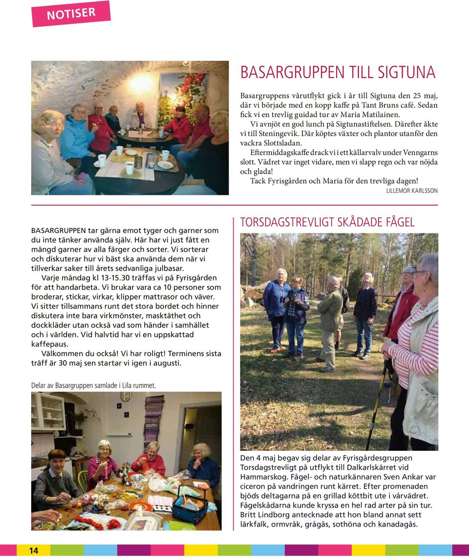 Eftermiddagskaffe drack vi i ett källarvalv under Venngarns slott. Vädret var inget vidare, men vi slapp regn och var nöjda och glada! Tack Fyrisgården och Maria för den trevliga dagen!