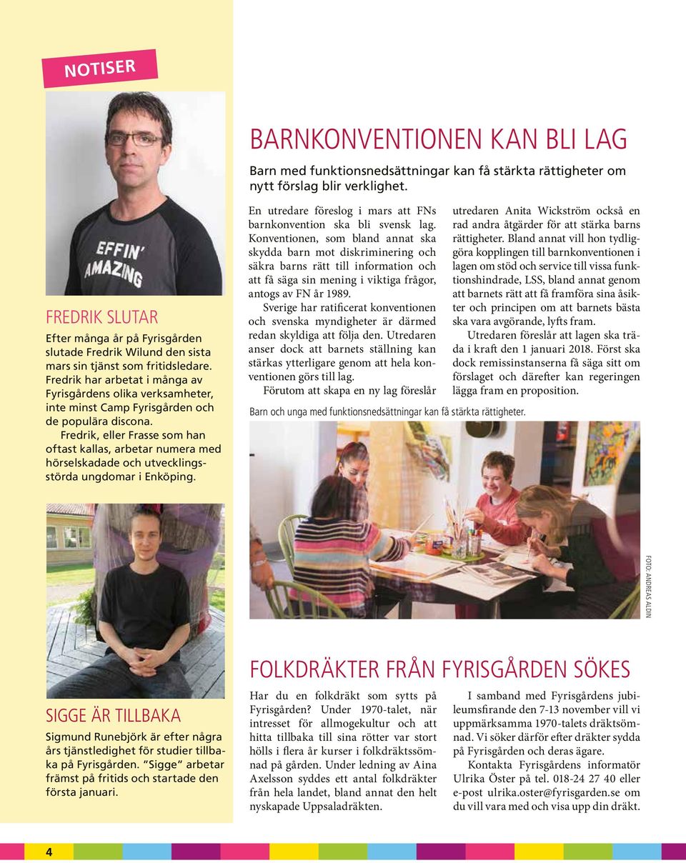 Fredrik har arbetat i många av Fyrisgårdens olika verksamheter, inte minst Camp Fyrisgården och de populära discona.