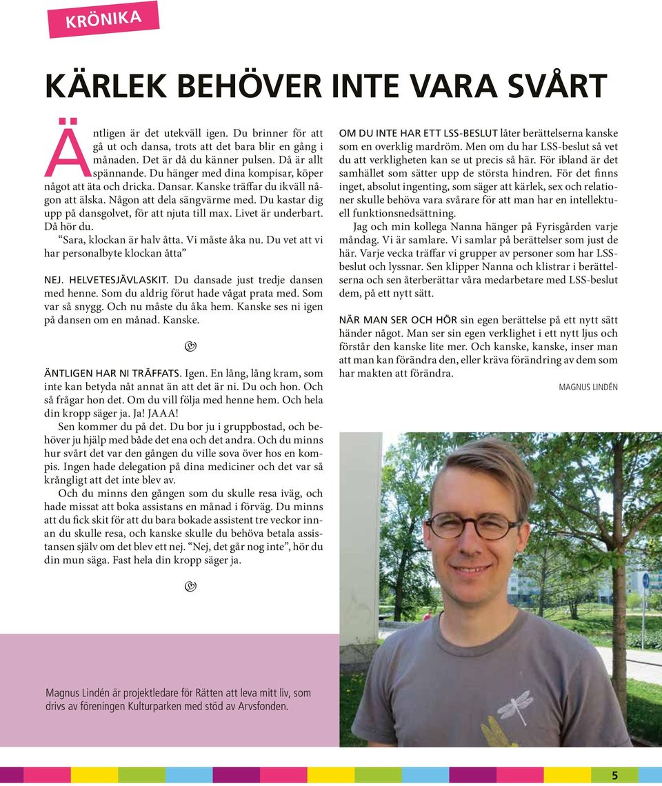 Livet är underbart. Då hör du. Sara, klockan är halv åtta. Vi måste åka nu. Du vet att vi har personalbyte klockan åtta Nej. Helvetesjävlaskit. Du dansade just tredje dansen med henne.