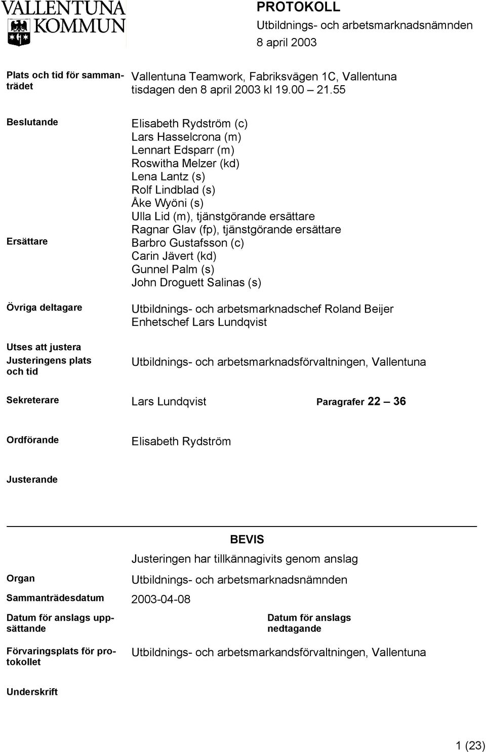 (s) Åke Wyöni (s) Ulla Lid (m), tjänstgörande ersättare Ragnar Glav (fp), tjänstgörande ersättare Barbro Gustafsson (c) Carin Jävert (kd) Gunnel Palm (s) John Droguett Salinas (s) Utbildnings- och