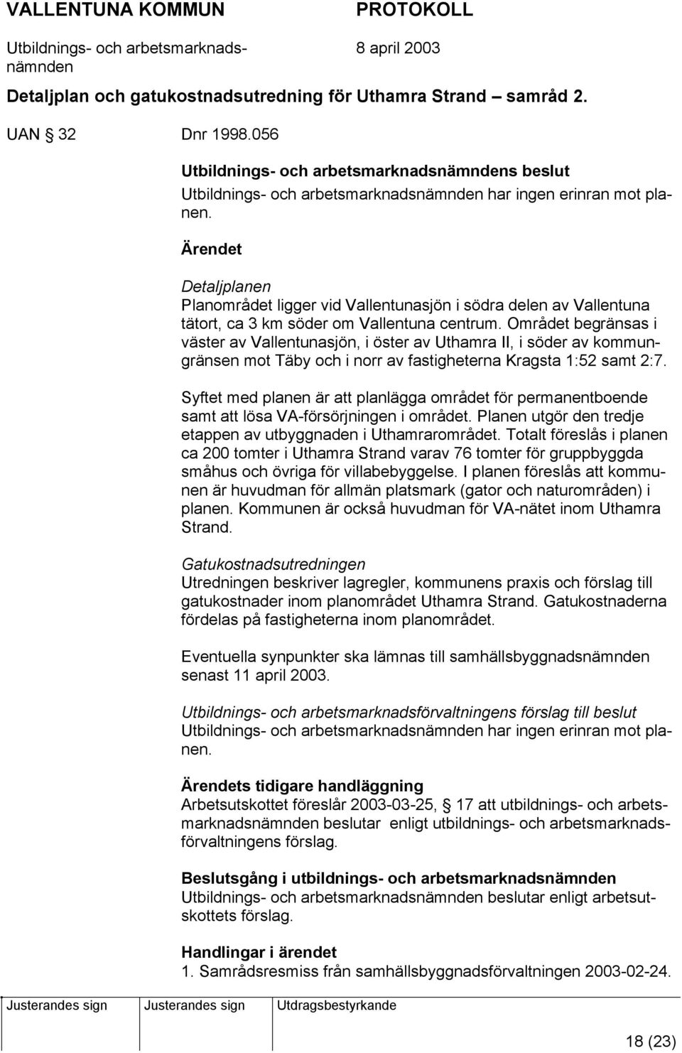 Området begränsas i väster av Vallentunasjön, i öster av Uthamra II, i söder av kommungränsen mot Täby och i norr av fastigheterna Kragsta 1:52 samt 2:7.