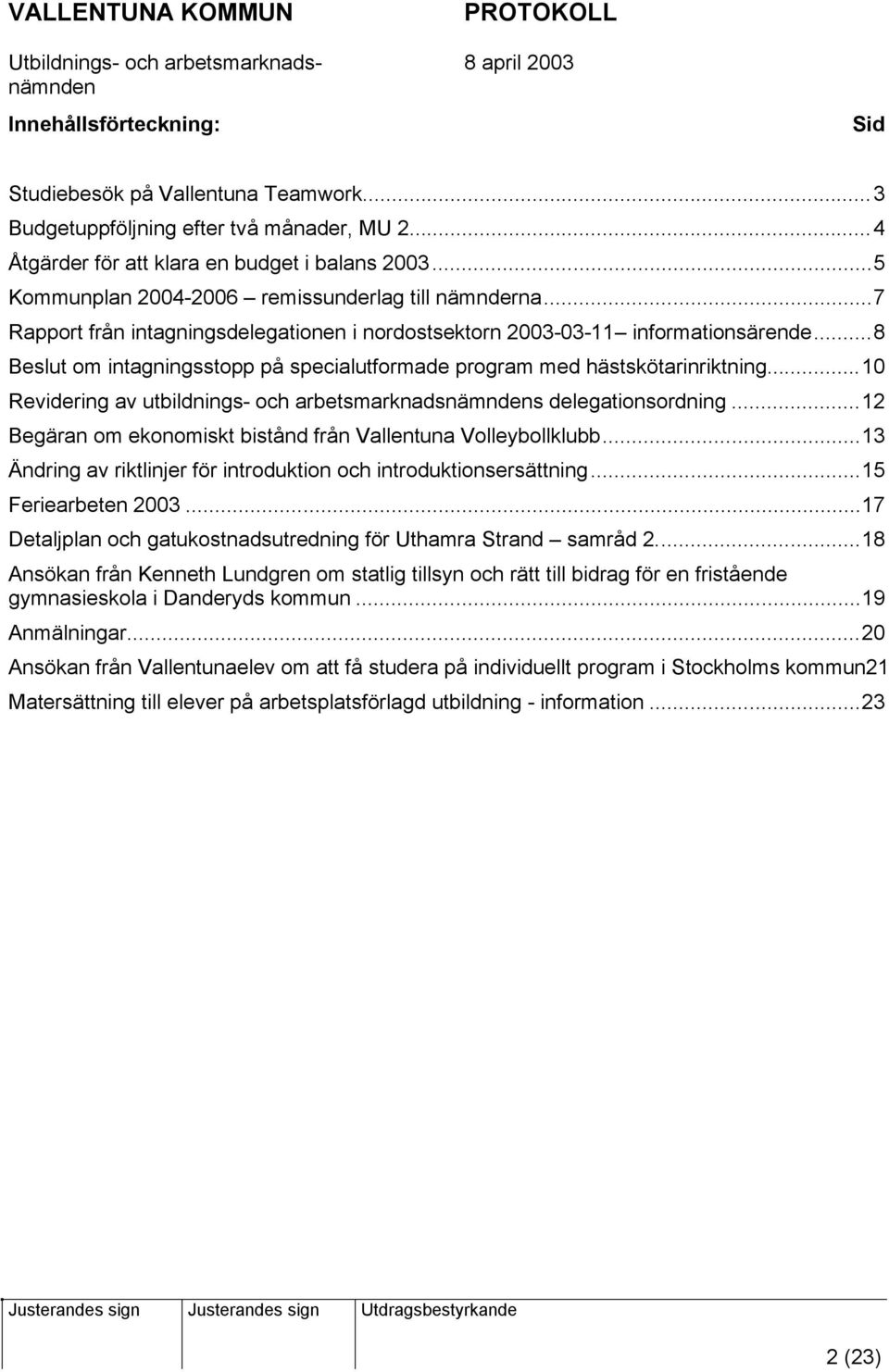 ..8 Beslut om intagningsstopp på specialutformade program med hästskötarinriktning...10 Revidering av utbildnings- och arbetsmarknadss delegationsordning.