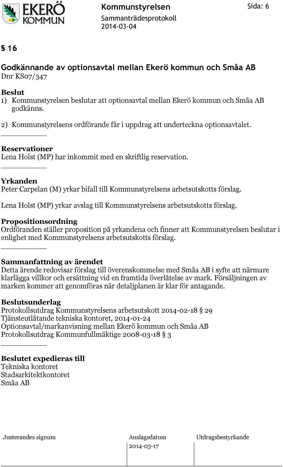 Yrkanden Peter Carpelan (M) yrkar bifall till Kommunstyrelsens arbetsutskotts förslag. Lena Holst (MP) yrkar avslag till Kommunstyrelsens arbetsutskotts förslag.