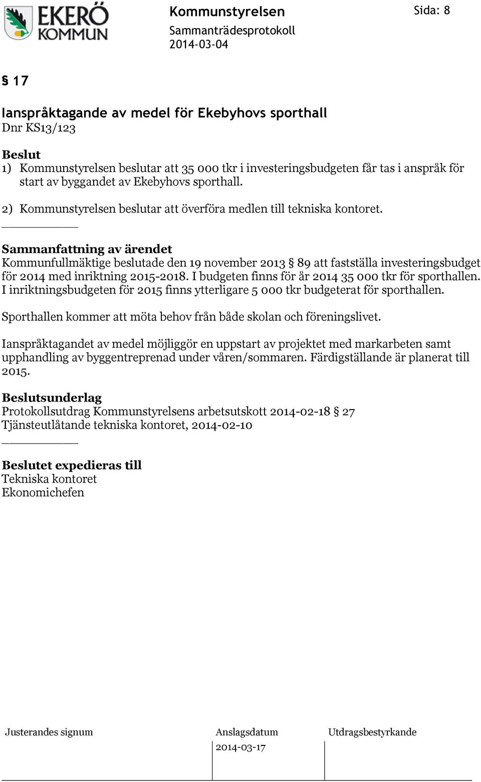 Kommunfullmäktige beslutade den 19 november 2013 89 att fastställa investeringsbudget för 2014 med inriktning 2015-2018. I budgeten finns för år 2014 35 000 tkr för sporthallen.