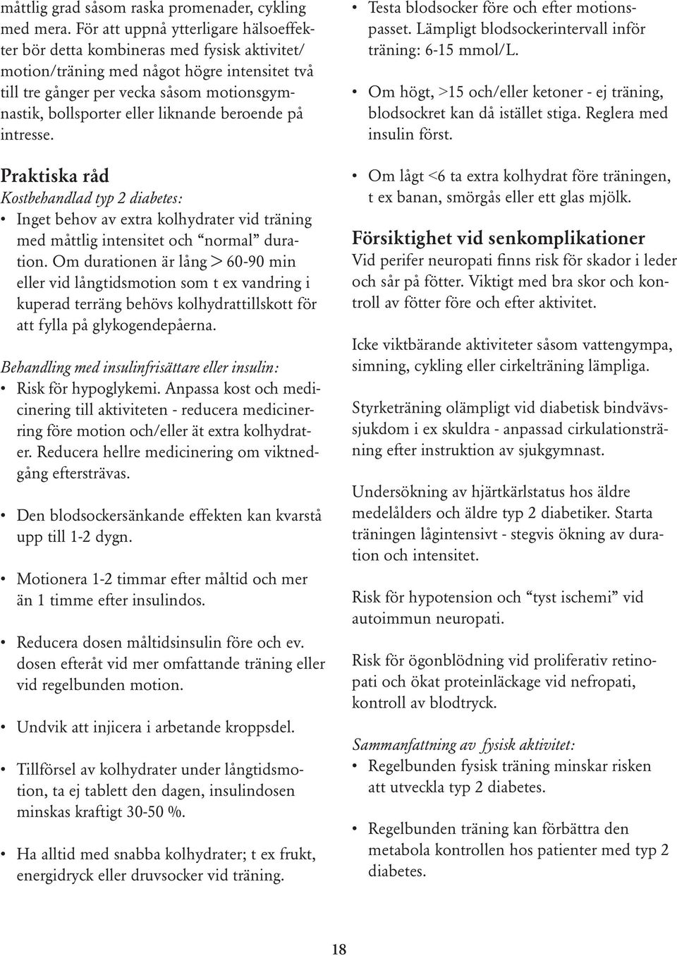 liknande beroende på intresse. Praktiska råd Kostbehandlad typ 2 diabetes: Inget behov av extra kolhydrater vid träning med måttlig intensitet och normal duration.