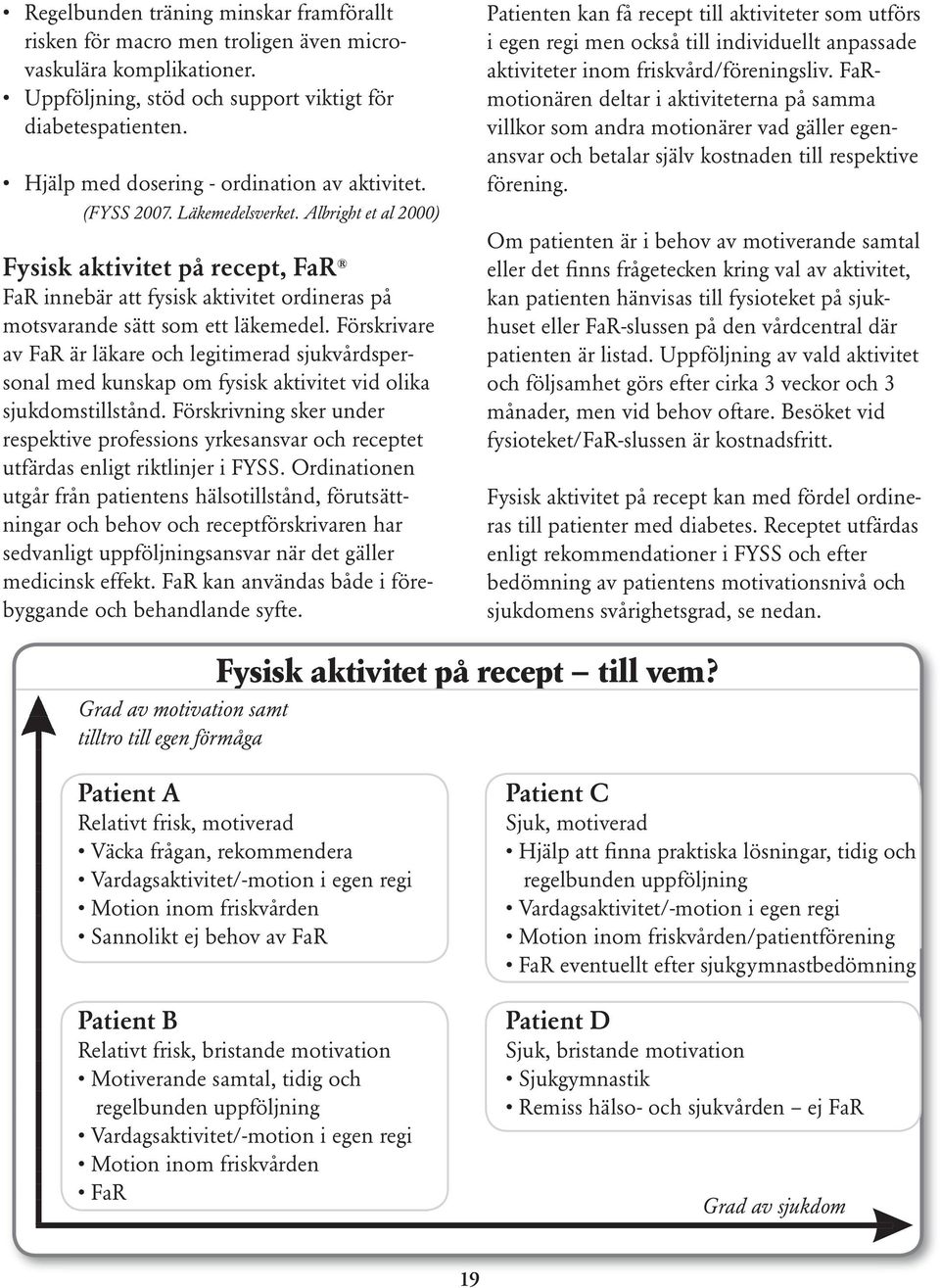 Albright et al 2000) Fysisk aktivitet på recept, FaR FaR innebär att fysisk aktivitet ordineras på motsvarande sätt som ett läkemedel.