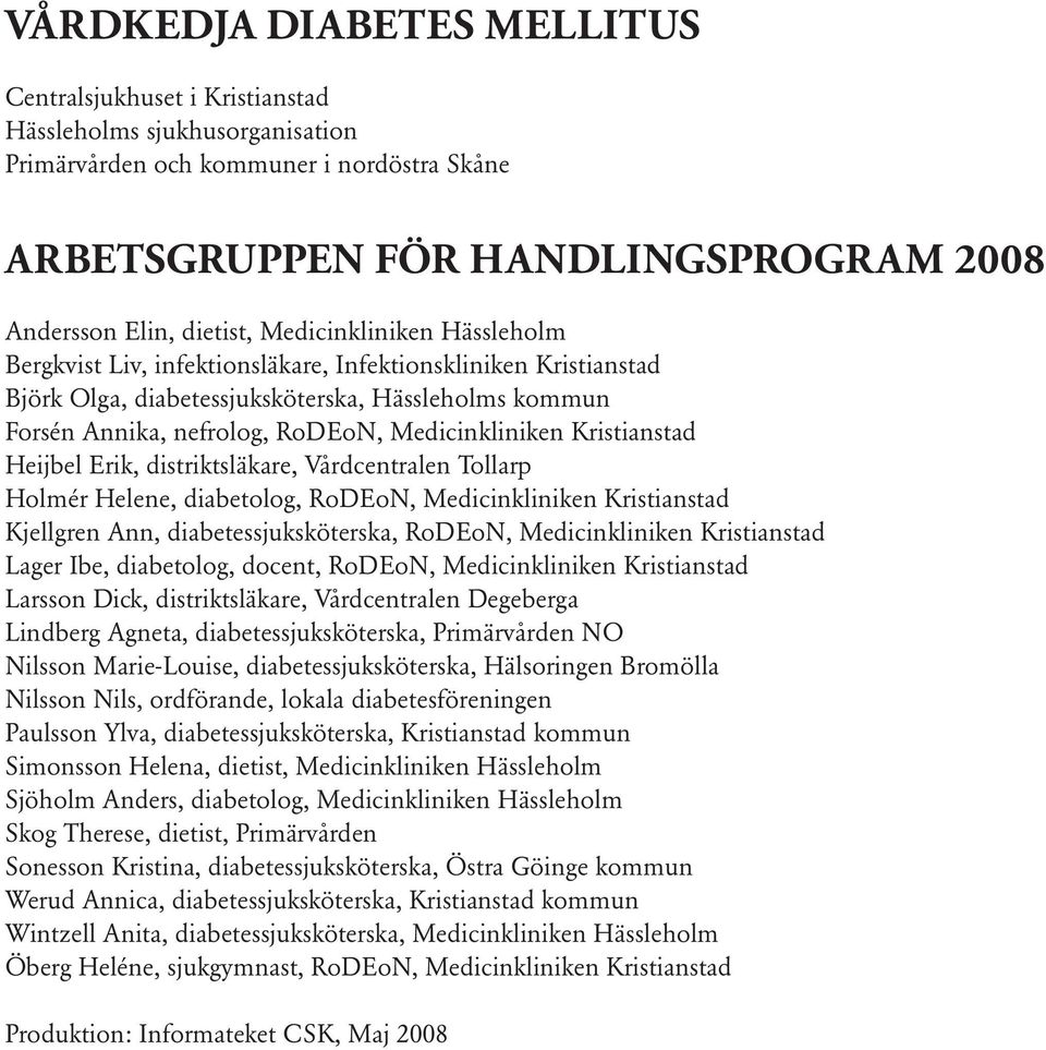 Medicinkliniken Kristianstad Heijbel Erik, distriktsläkare, Vårdcentralen Tollarp Holmér Helene, diabetolog, RoDEoN, Medicinkliniken Kristianstad Kjellgren Ann, diabetessjuksköterska, RoDEoN,