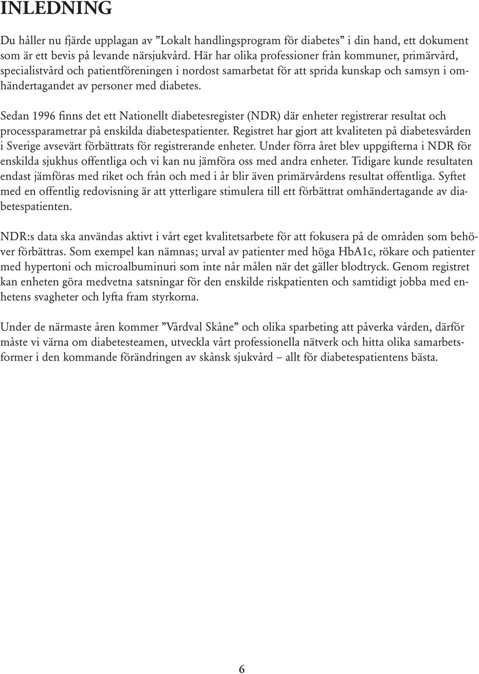 Sedan 1996 finns det ett Nationellt diabetesregister (NDR) där enheter registrerar resultat och processparametrar på enskilda diabetespatienter.