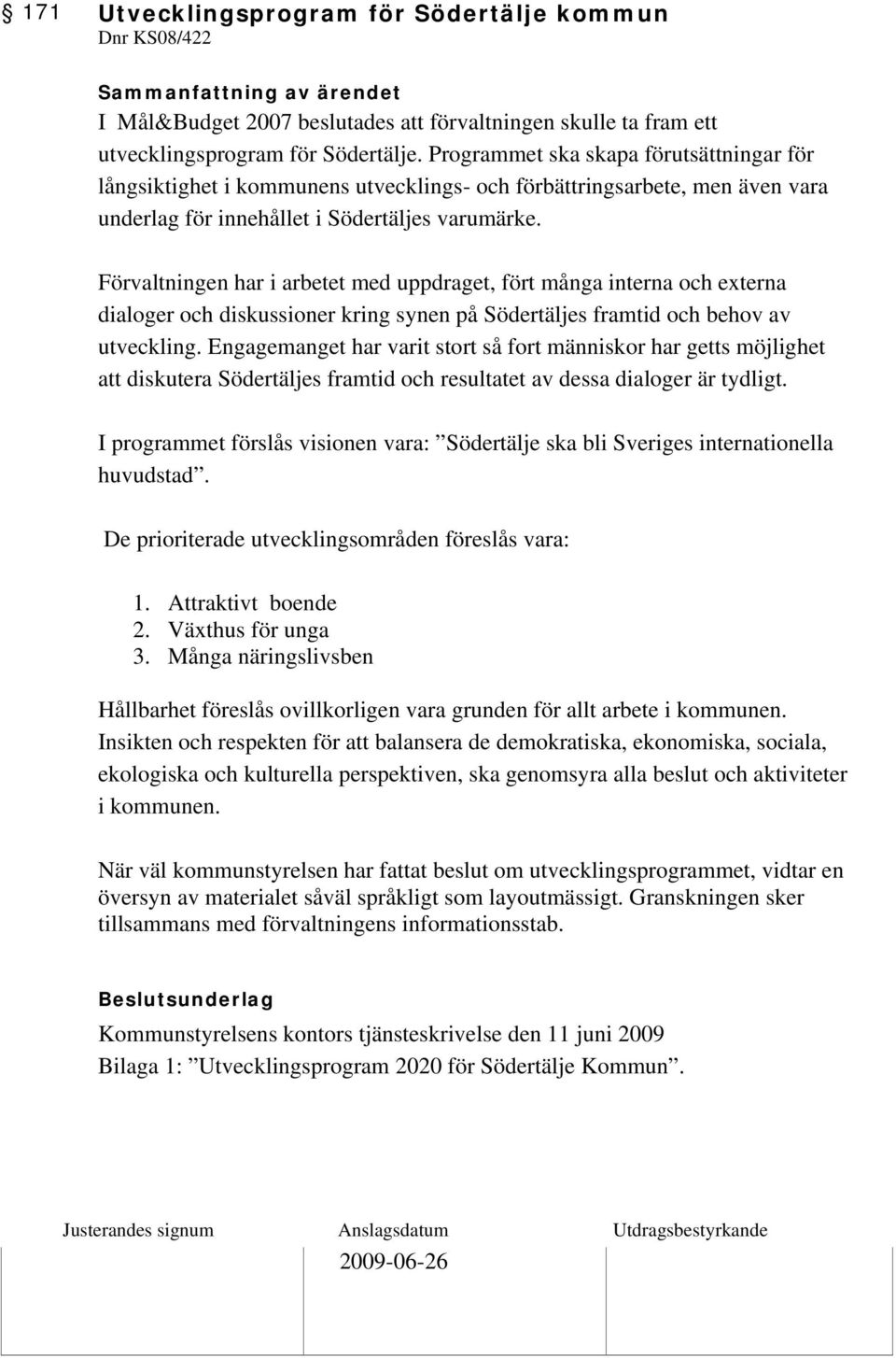 Förvaltningen har i arbetet med uppdraget, fört många interna och externa dialoger och diskussioner kring synen på Södertäljes framtid och behov av utveckling.