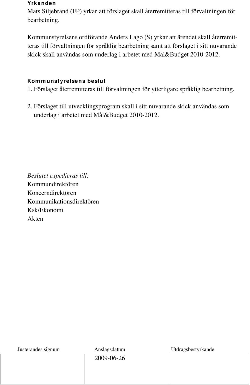 användas som underlag i arbetet med Mål&Budget 2010-2012. Kommunstyrelsens beslut 1. Förslaget återremitteras till förvaltningen för ytterligare språklig bearbetning. 2. Förslaget till utvecklingsprogram skall i sitt nuvarande skick användas som underlag i arbetet med Mål&Budget 2010-2012.