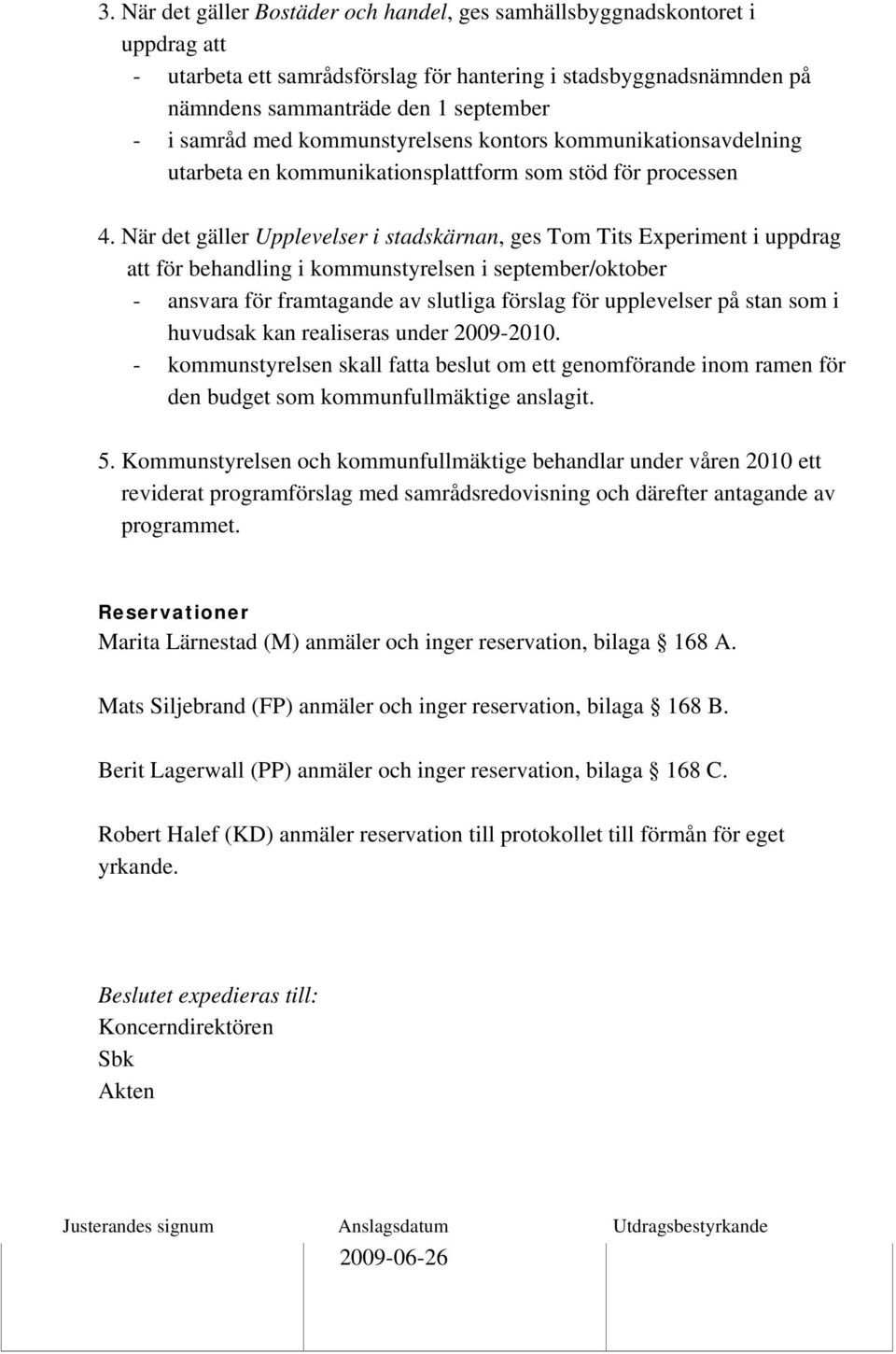 med kommunstyrelsens kontors kommunikationsavdelning utarbeta en kommunikationsplattform som stöd för processen 4.