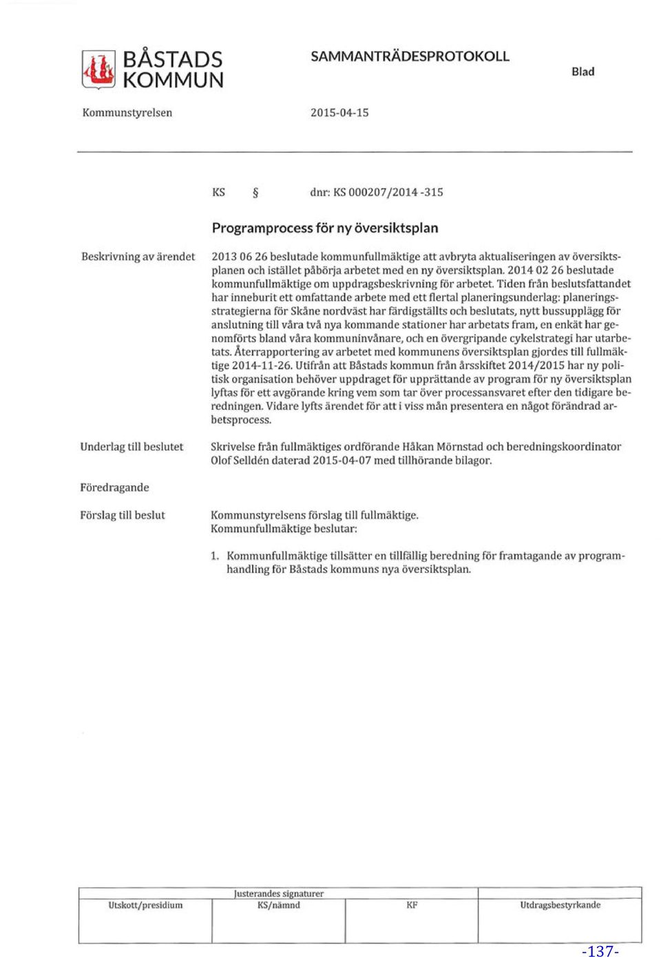 Tiden från beslutsfattandet har inneburit ett omfattande arbete med ett flertal planeringsunderlag: planeringsstrategierna för Skåne nordväst har färdigställts och beslutats, nytt bussupplägg för