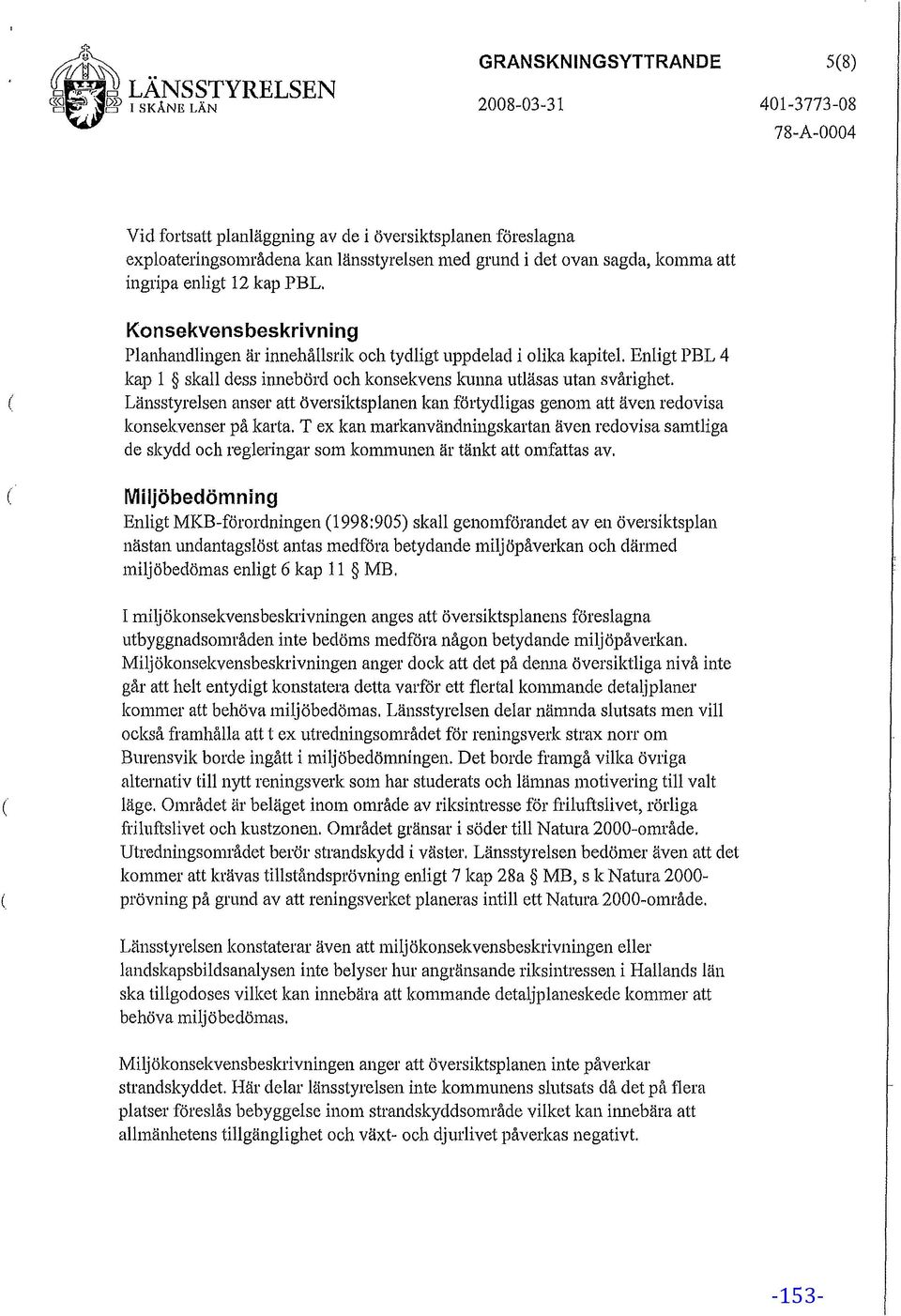 sagda, komma att ingripa enligt 12 kap PBL. Konsekvensbeskrivning Planhandlingen är innehållsrik och tydligt uppdelad i olika kapitel.