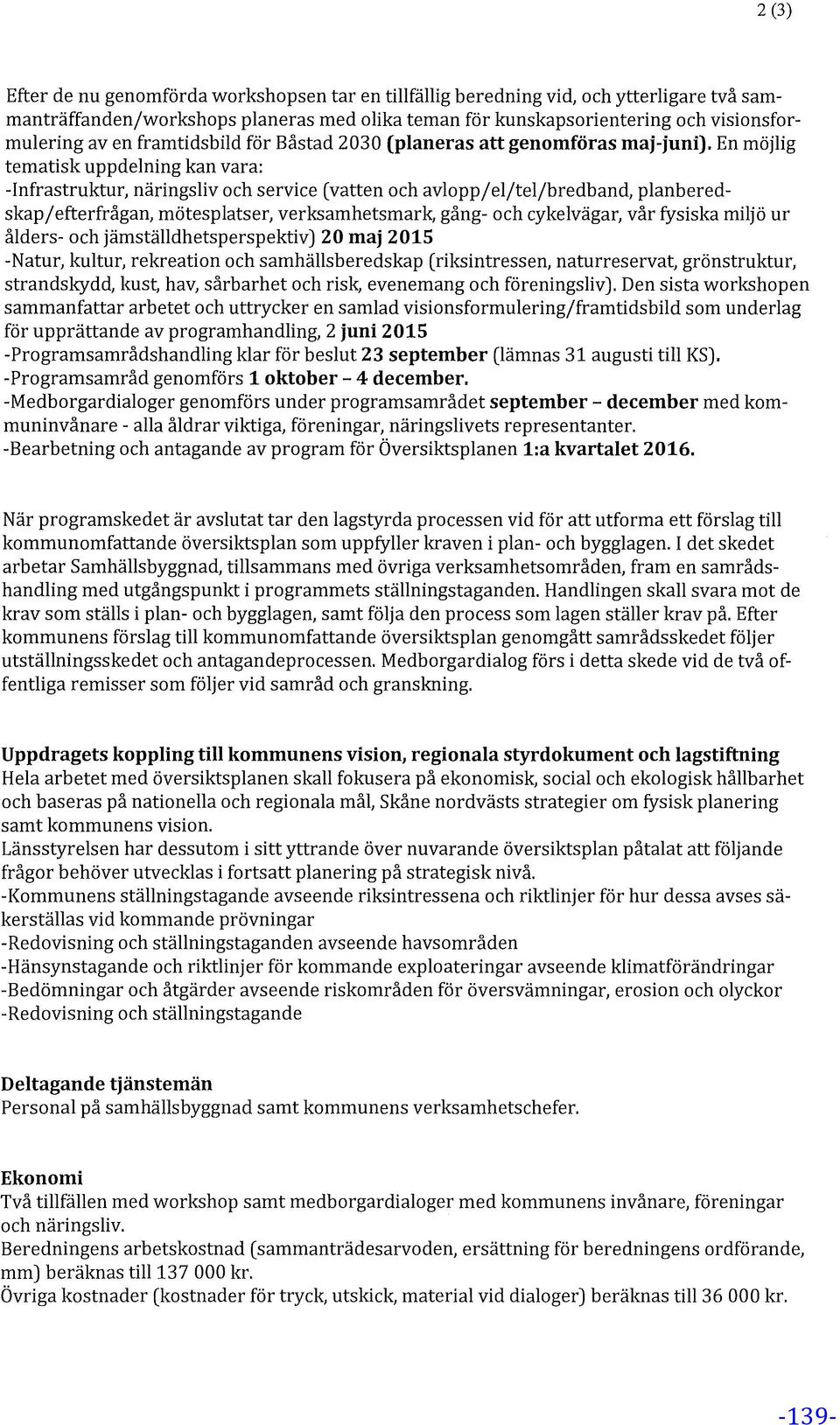 En möjlig tematisk uppdelning kan vara: -Infrastruktur, näringsliv och service (vatten och avloppjeljteljbredband, planberedskap j efterfrågan, mötesplatser, verksamhetsmark, gång- och cykelvägar,