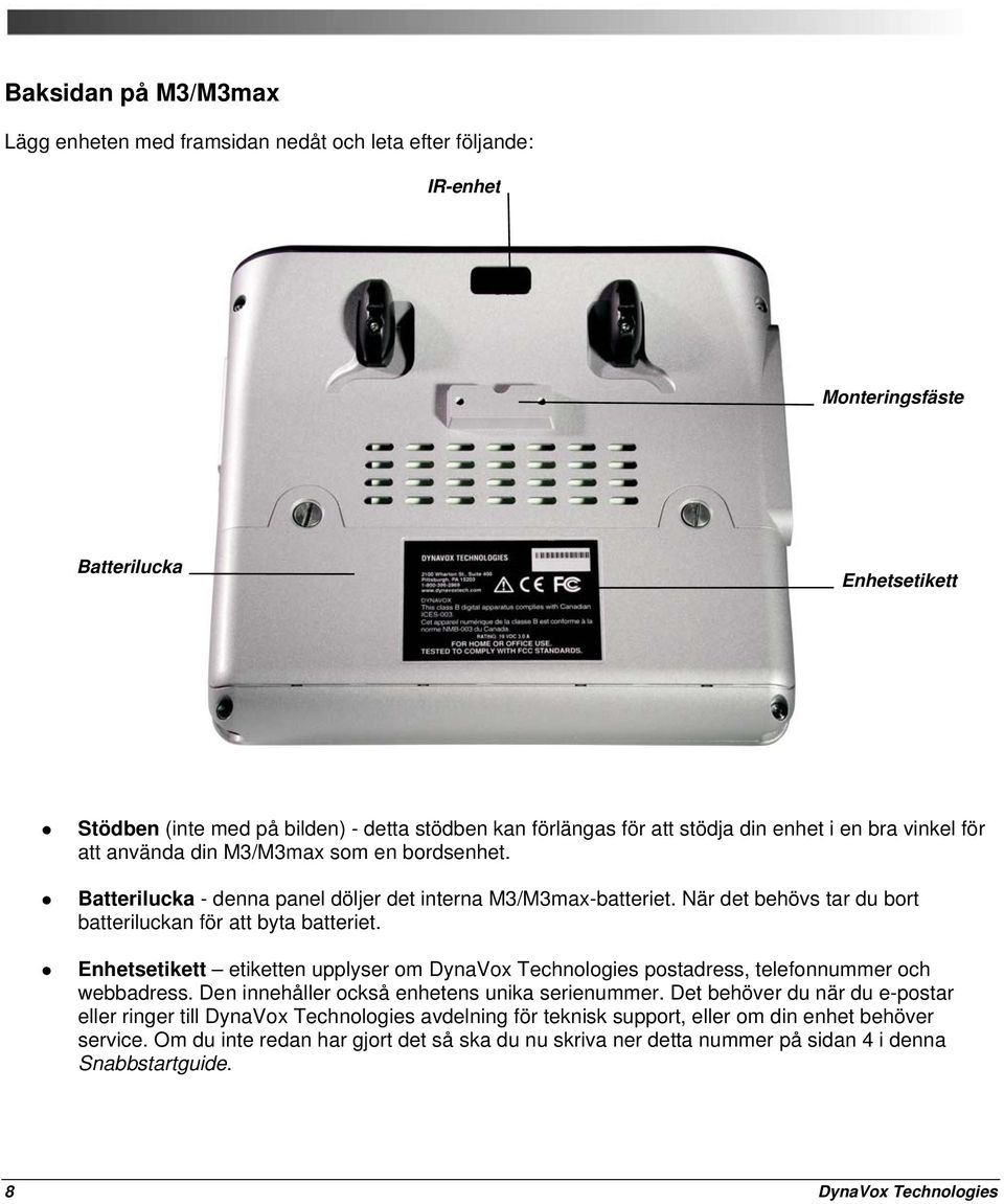 När det behövs tar du bort batteriluckan för att byta batteriet. Enhetsetikett etiketten upplyser om DynaVox Technologies postadress, telefonnummer och webbadress.