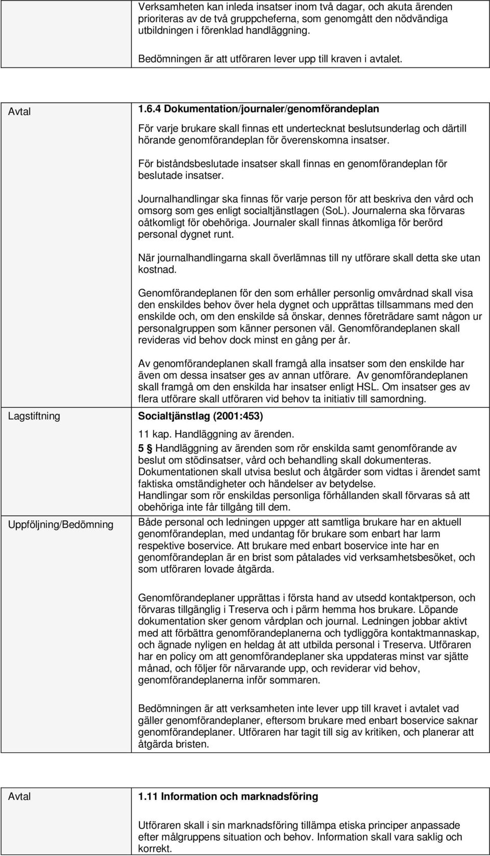 4 Dokumentation/journaler/genomförandeplan För varje brukare skall finnas ett undertecknat beslutsunderlag och därtill hörande genomförandeplan för överenskomna insatser.