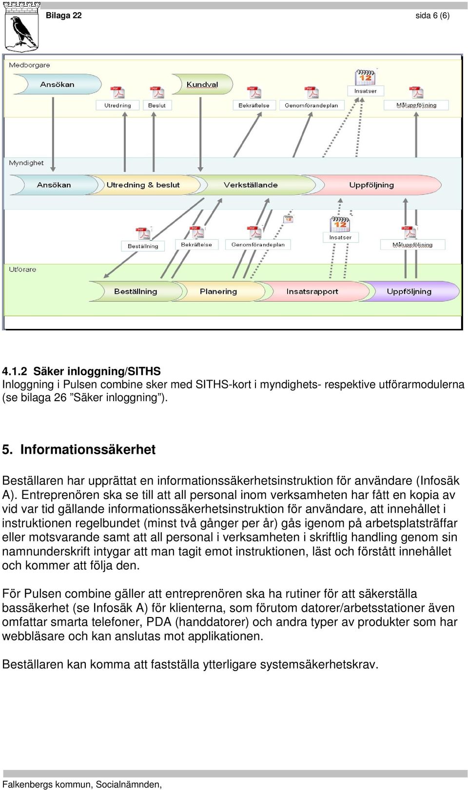 Entreprenören ska se till att all personal inom verksamheten har fått en kopia av vid var tid gällande informationssäkerhetsinstruktion för användare, att innehållet i instruktionen regelbundet