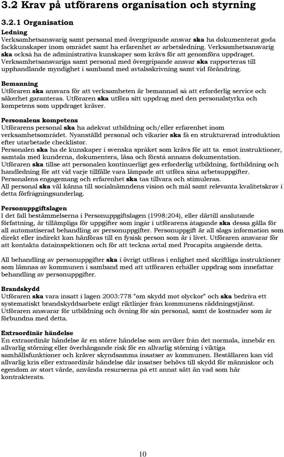 Verksamhetsansvariga samt personal med övergripande ansvar ska rapporteras till upphandlande myndighet i samband med avtalsskrivning samt vid förändring.