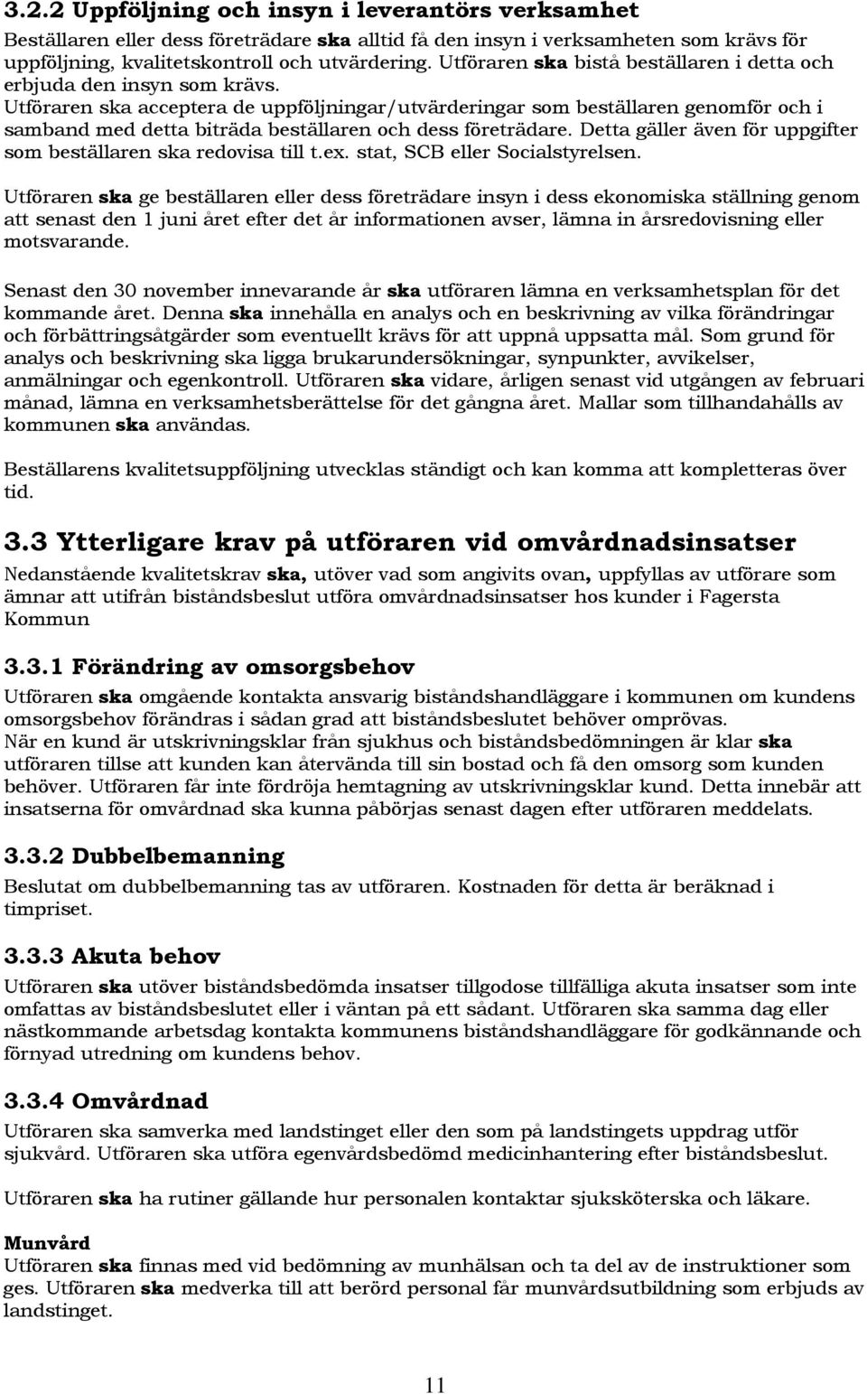 Utföraren ska acceptera de uppföljningar/utvärderingar som beställaren genomför och i samband med detta biträda beställaren och dess företrädare.