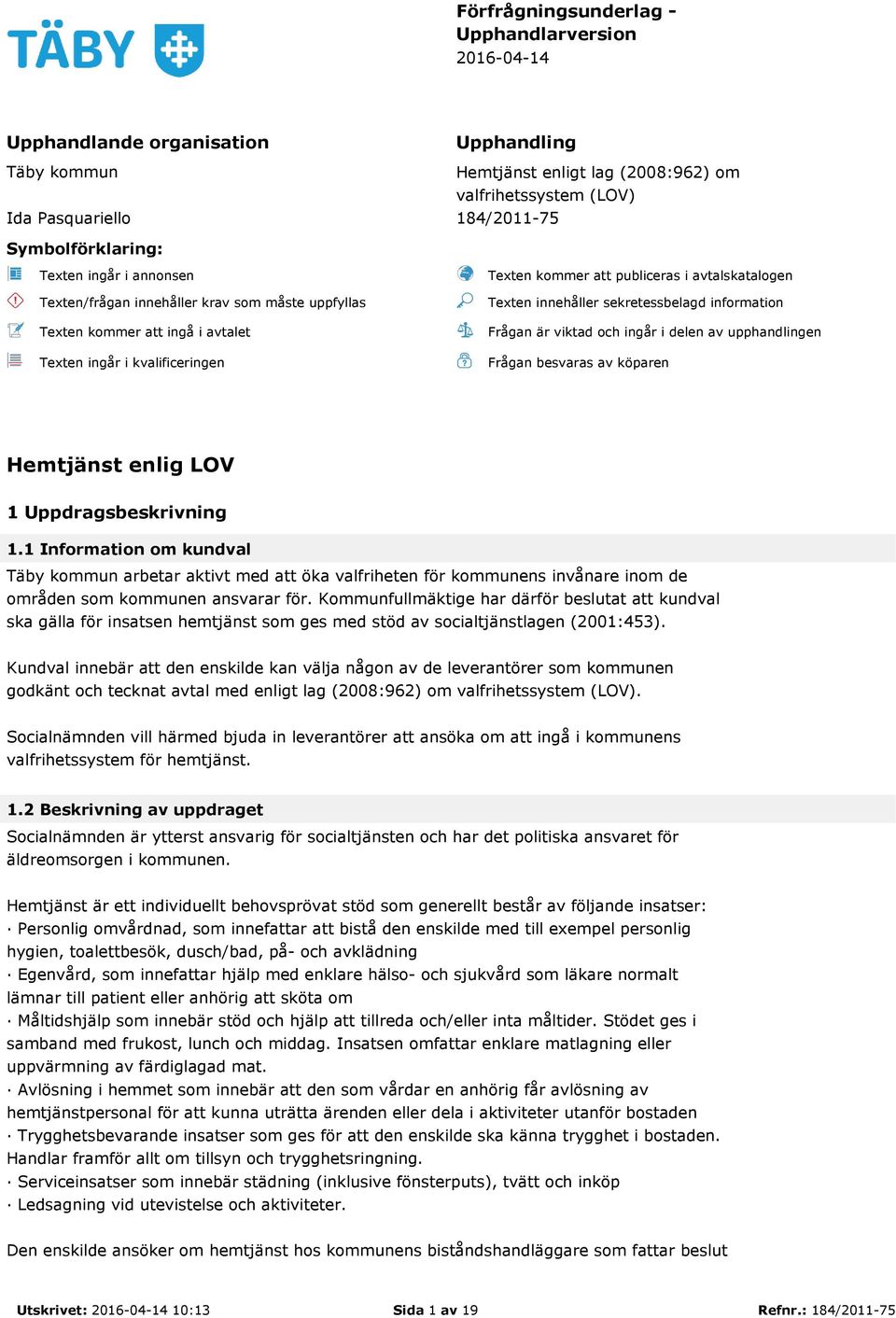 avtalskatalogen Texten innehåller sekretessbelagd information Frågan är viktad och ingår i delen av upphandlingen Frågan besvaras av köparen Hemtjänst enlig LOV 1 Uppdragsbeskrivning 1.