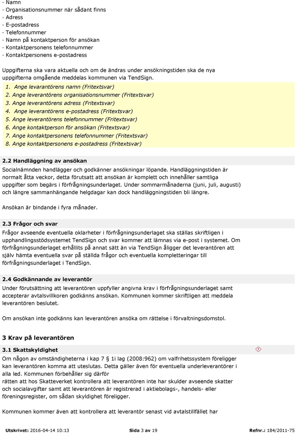 Ange leverantörens organisationsnummer (Fritextsvar) 3. Ange leverantörens adress (Fritextsvar) 4. Ange leverantörens e-postadress (Fritextsvar) 5. Ange leverantörens telefonnummer (Fritextsvar) 6.