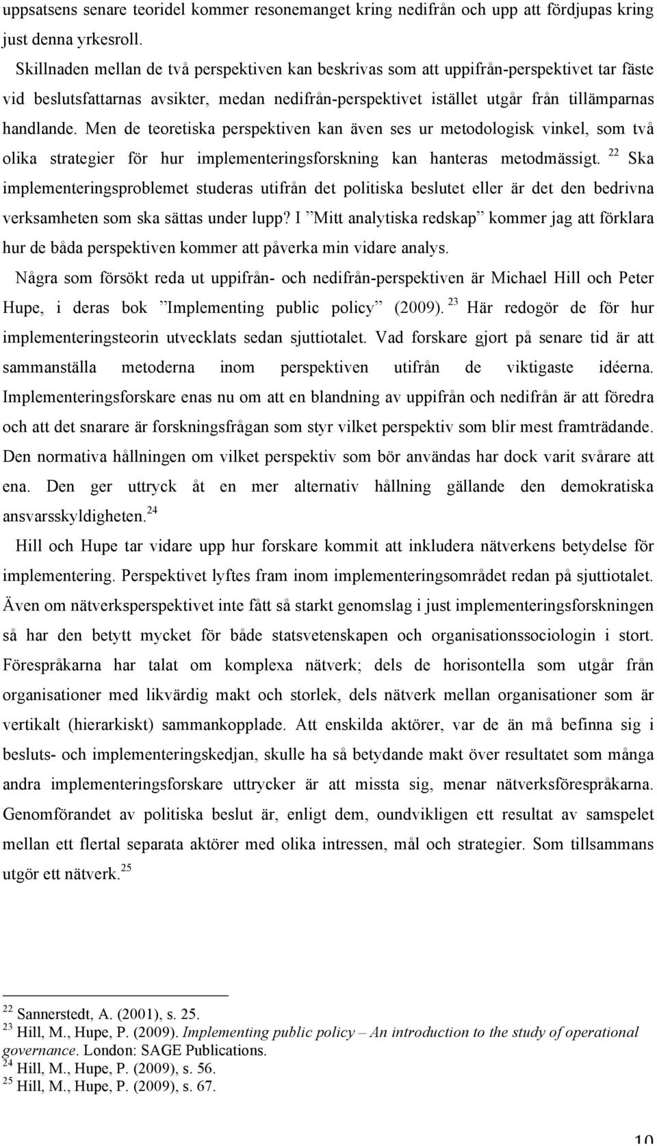 Men de teoretiska perspektiven kan även ses ur metodologisk vinkel, som två olika strategier för hur implementeringsforskning kan hanteras metodmässigt.