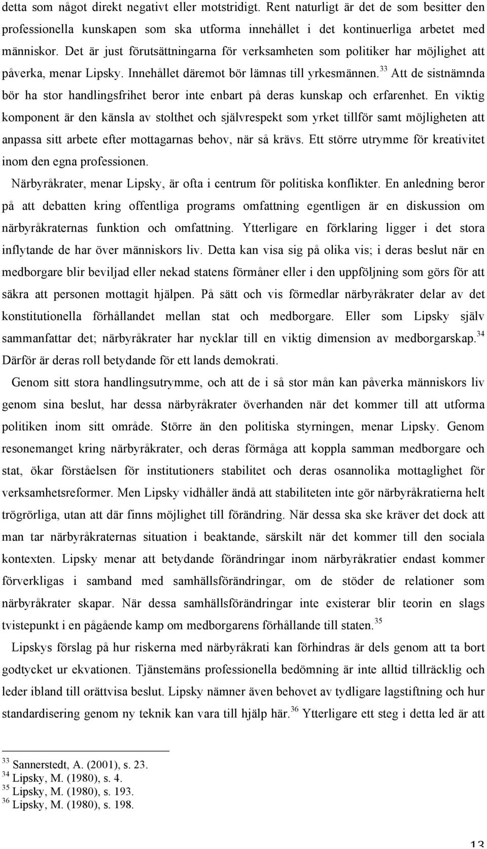 33 Att de sistnämnda bör ha stor handlingsfrihet beror inte enbart på deras kunskap och erfarenhet.