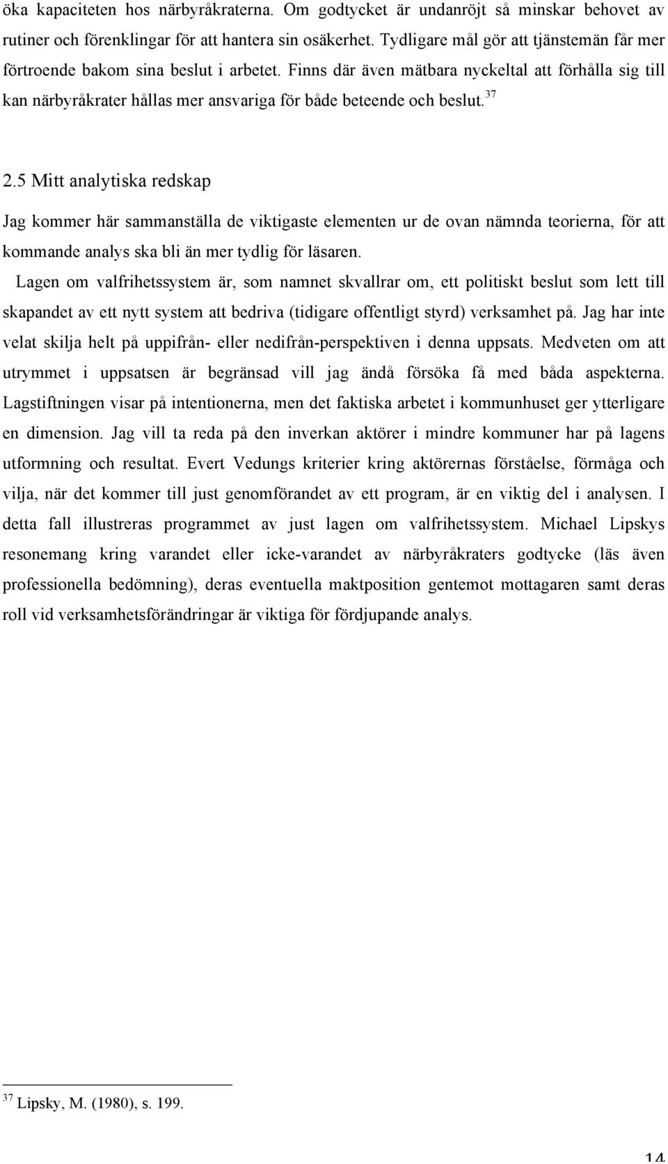 Finns där även mätbara nyckeltal att förhålla sig till kan närbyråkrater hållas mer ansvariga för både beteende och beslut. 37 2.