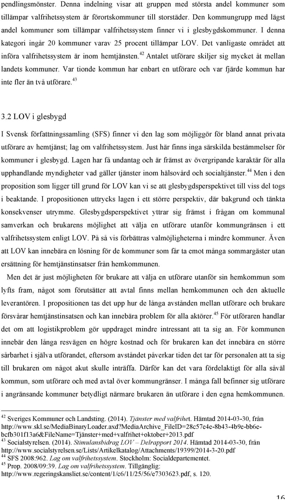 Det vanligaste området att införa valfrihetssystem är inom hemtjänsten. 42 Antalet utförare skiljer sig mycket åt mellan landets kommuner.