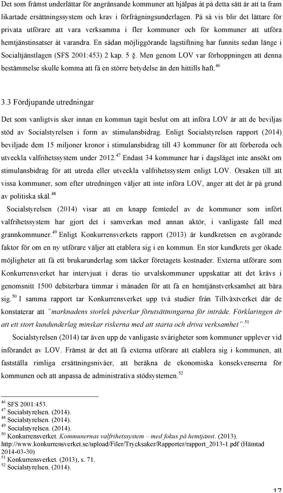 En sådan möjliggörande lagstiftning har funnits sedan länge i Socialtjänstlagen (SFS 2001:453) 2 kap. 5.