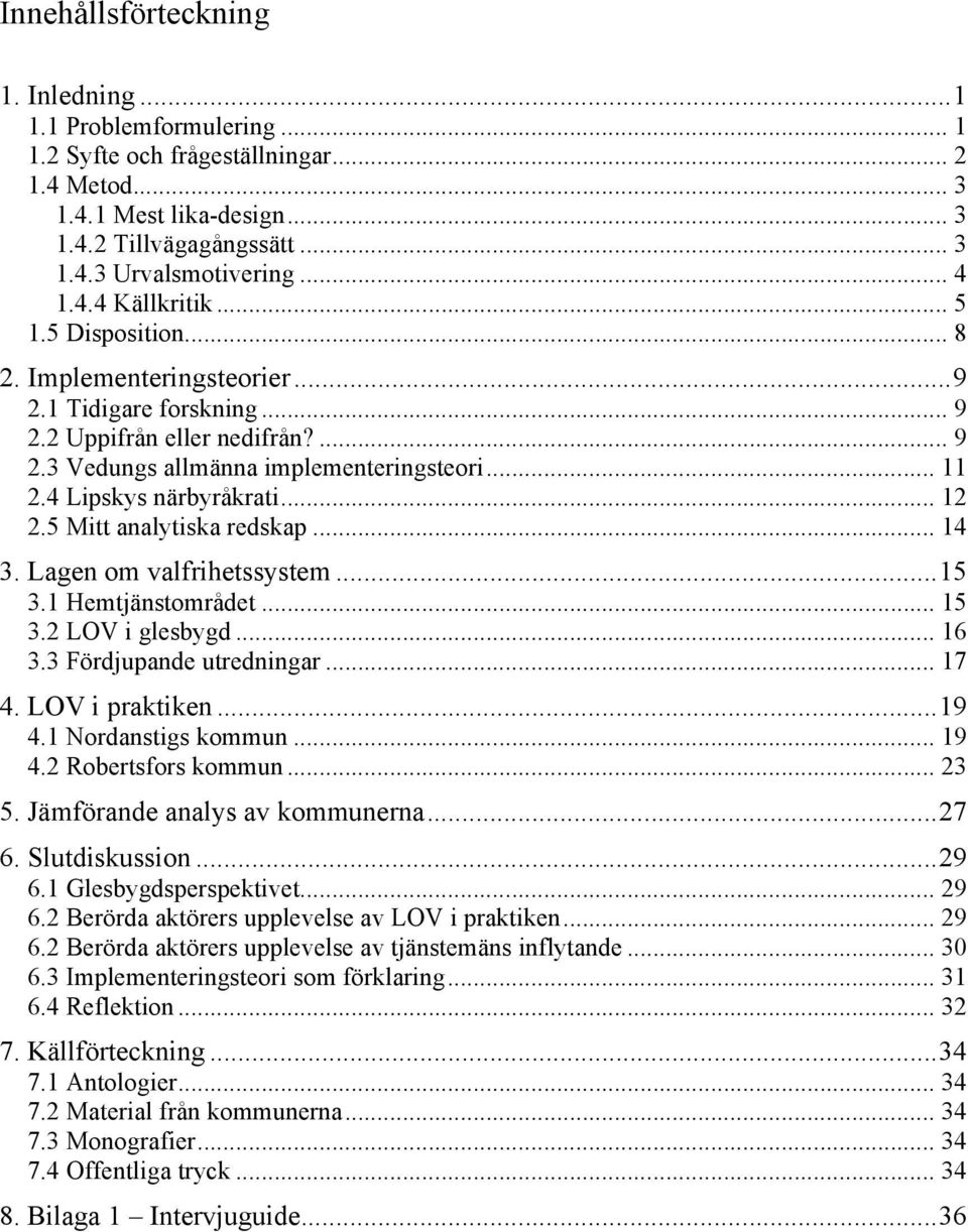 4 Lipskys närbyråkrati... 12 2.5 Mitt analytiska redskap... 14 3. Lagen om valfrihetssystem... 15 3.1 Hemtjänstområdet... 15 3.2 LOV i glesbygd... 16 3.3 Fördjupande utredningar... 17 4.