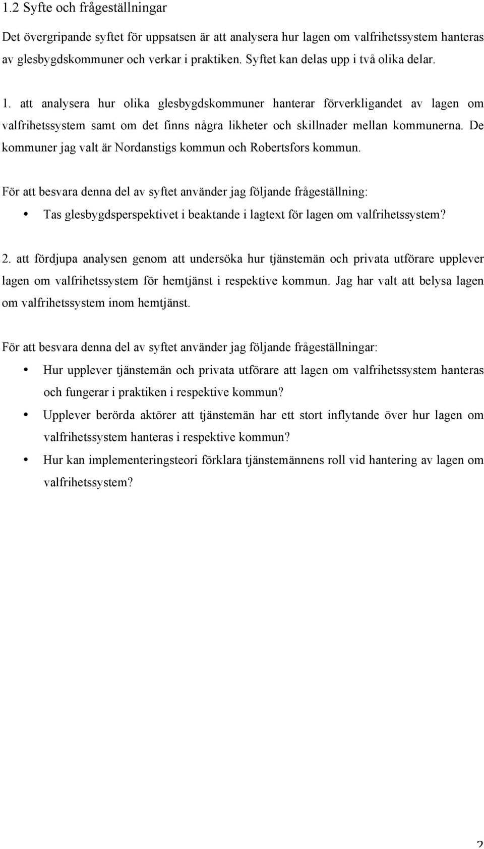 att analysera hur olika glesbygdskommuner hanterar förverkligandet av lagen om valfrihetssystem samt om det finns några likheter och skillnader mellan kommunerna.