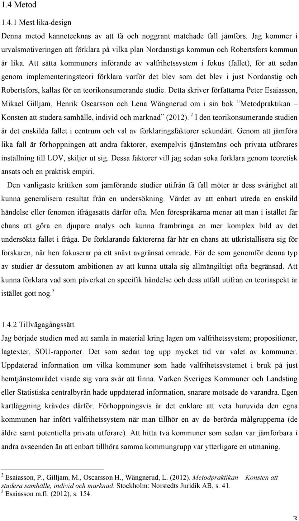Att sätta kommuners införande av valfrihetssystem i fokus (fallet), för att sedan genom implementeringsteori förklara varför det blev som det blev i just Nordanstig och Robertsfors, kallas för en