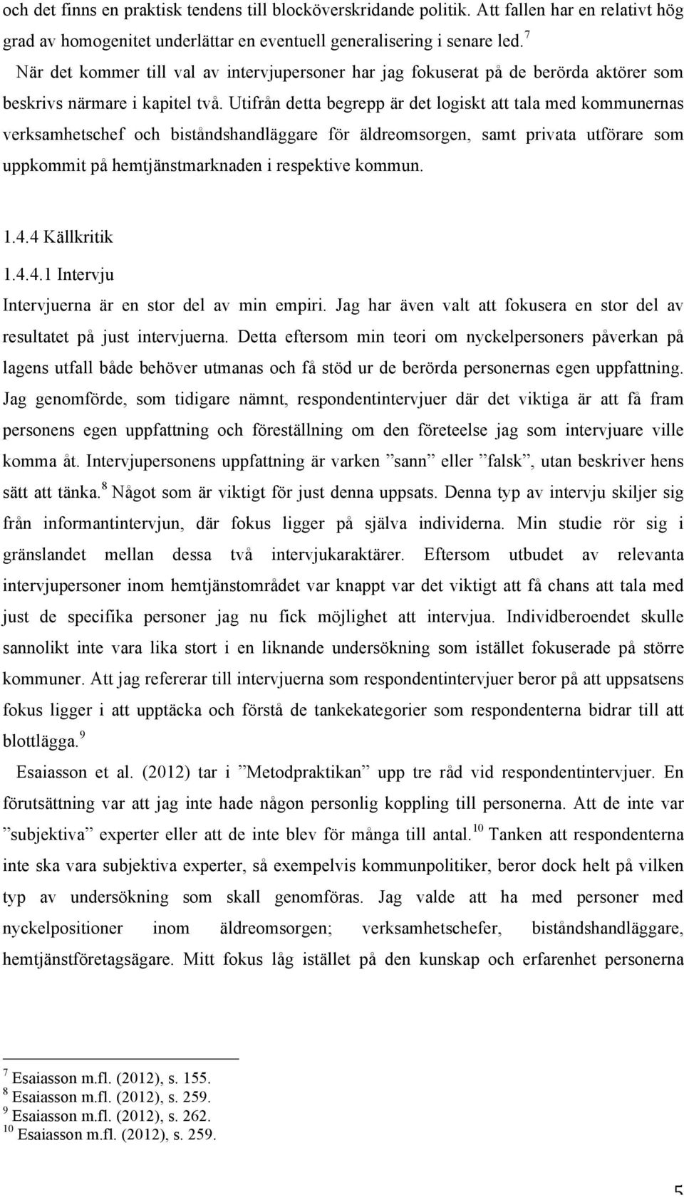 Utifrån detta begrepp är det logiskt att tala med kommunernas verksamhetschef och biståndshandläggare för äldreomsorgen, samt privata utförare som uppkommit på hemtjänstmarknaden i respektive kommun.
