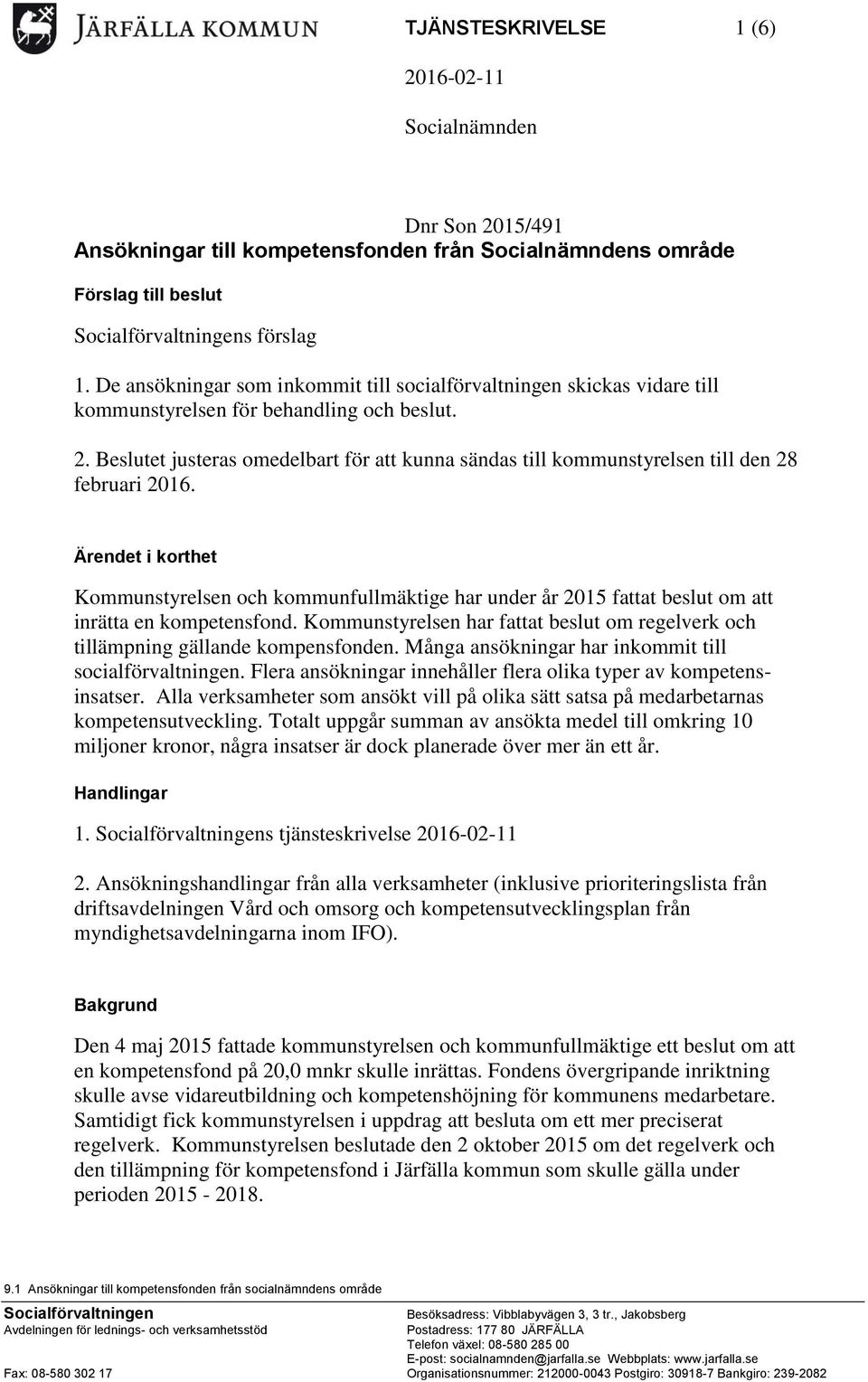 Beslutet justeras omedelbart för att kunna sändas till kommunstyrelsen till den 28 februari 2016.