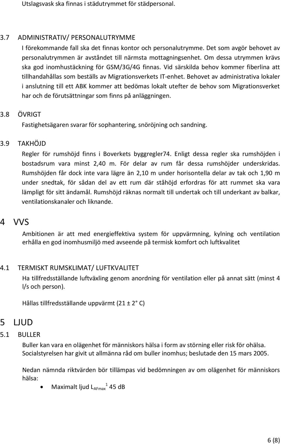 Vid särskilda behov kommer fiberlina att tillhandahållas som beställs av Migrationsverkets IT-enhet.