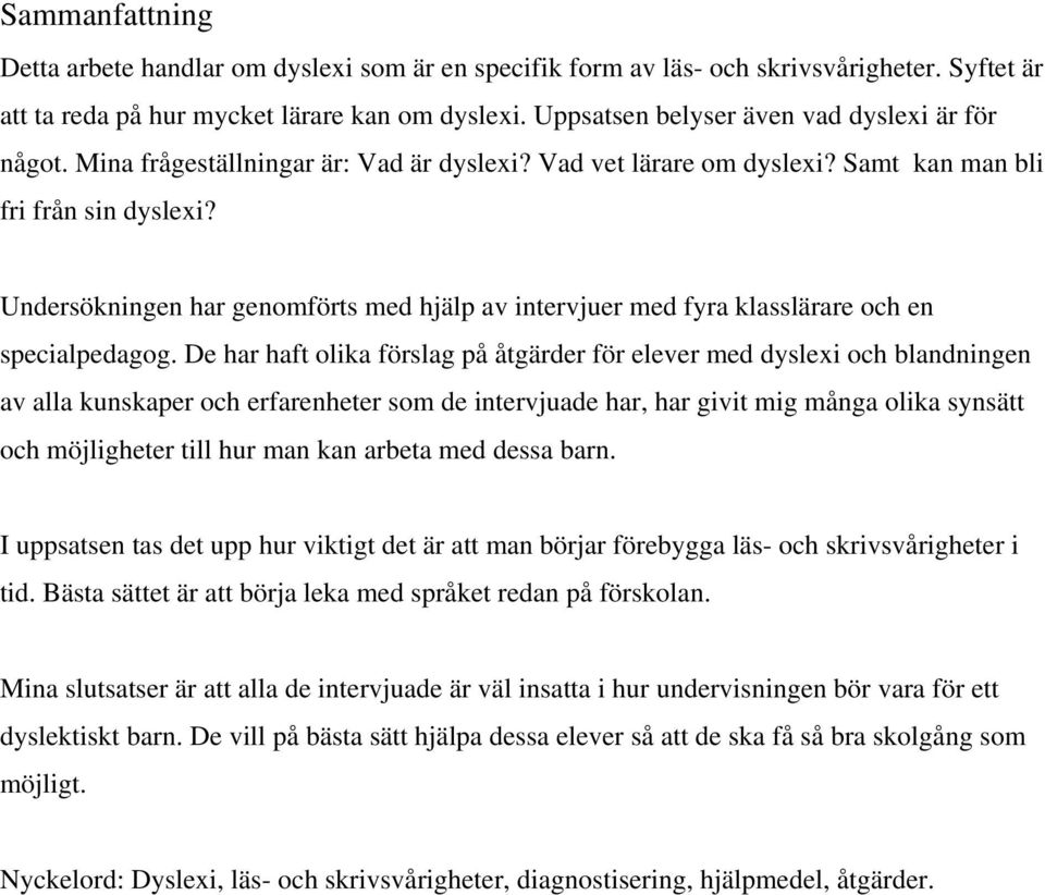 Undersökningen har genomförts med hjälp av intervjuer med fyra klasslärare och en specialpedagog.