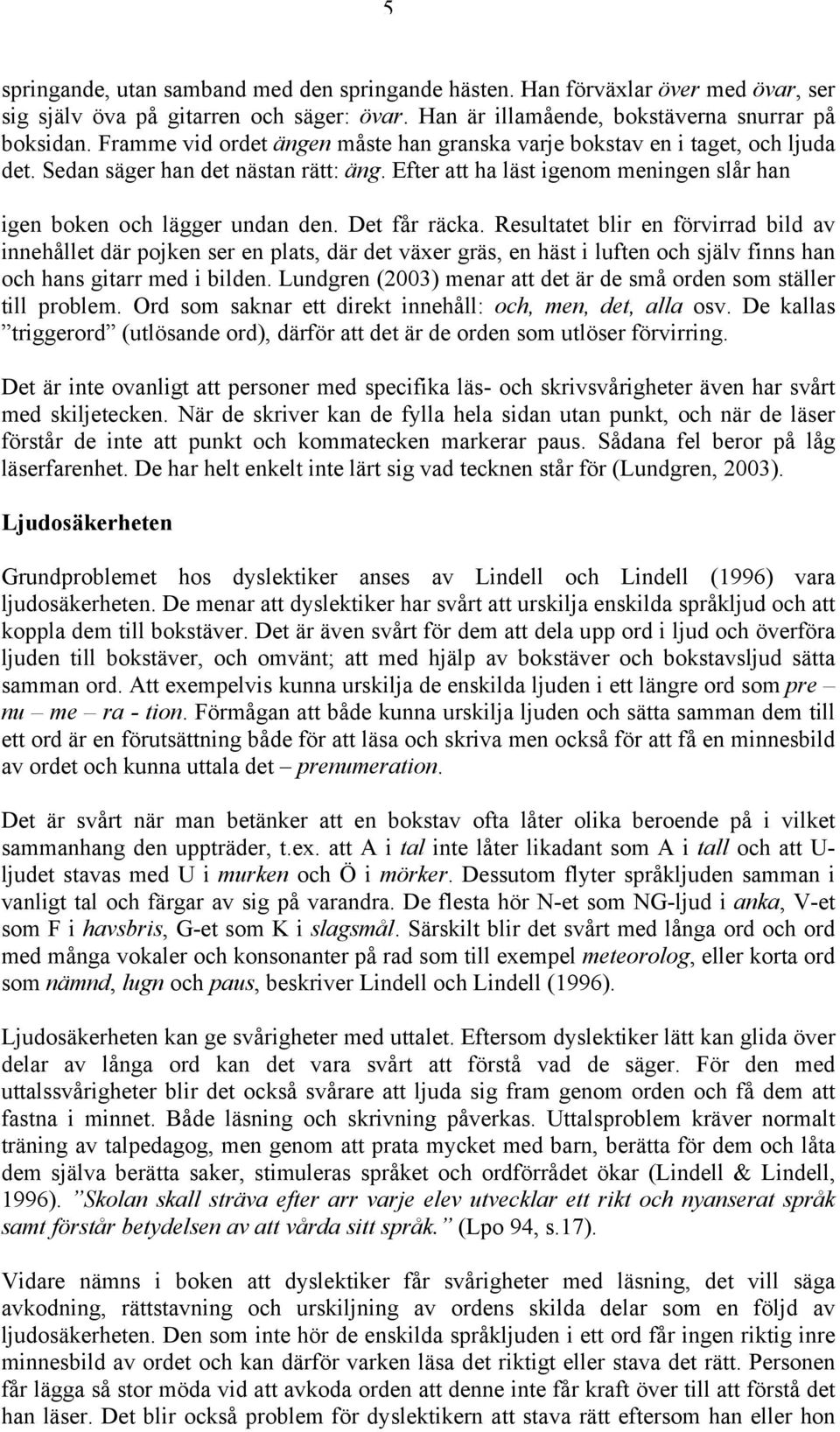 Det får räcka. Resultatet blir en förvirrad bild av innehållet där pojken ser en plats, där det växer gräs, en häst i luften och själv finns han och hans gitarr med i bilden.