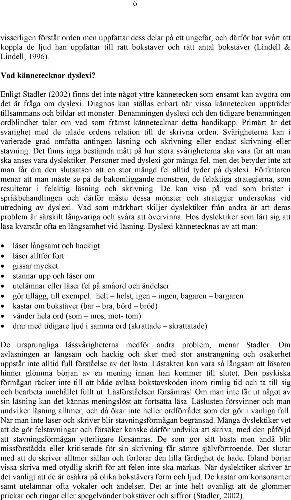 Diagnos kan ställas enbart när vissa kännetecken uppträder tillsammans och bildar ett mönster.