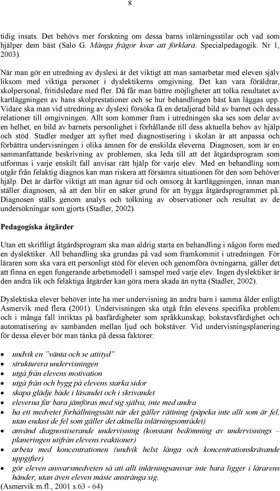 Det kan vara föräldrar, skolpersonal, fritidsledare med fler. Då får man bättre möjligheter att tolka resultatet av kartläggningen av hans skolprestationer och se hur behandlingen bäst kan läggas upp.