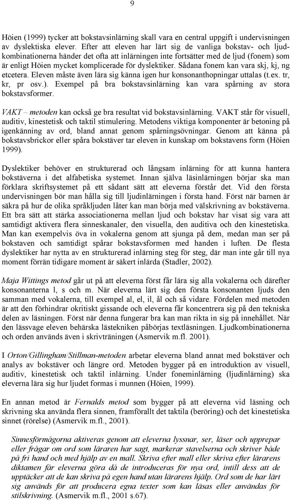 Sådana fonem kan vara skj, kj, ng etcetera. Eleven måste även lära sig känna igen hur konsonanthopningar uttalas (t.ex. tr, kr, pr osv.).