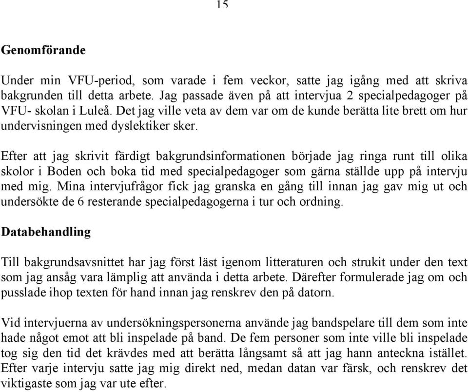 Efter att jag skrivit färdigt bakgrundsinformationen började jag ringa runt till olika skolor i Boden och boka tid med specialpedagoger som gärna ställde upp på intervju med mig.