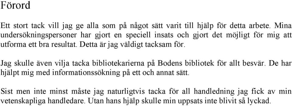 Detta är jag väldigt tacksam för. Jag skulle även vilja tacka bibliotekarierna på Bodens bibliotek för allt besvär.