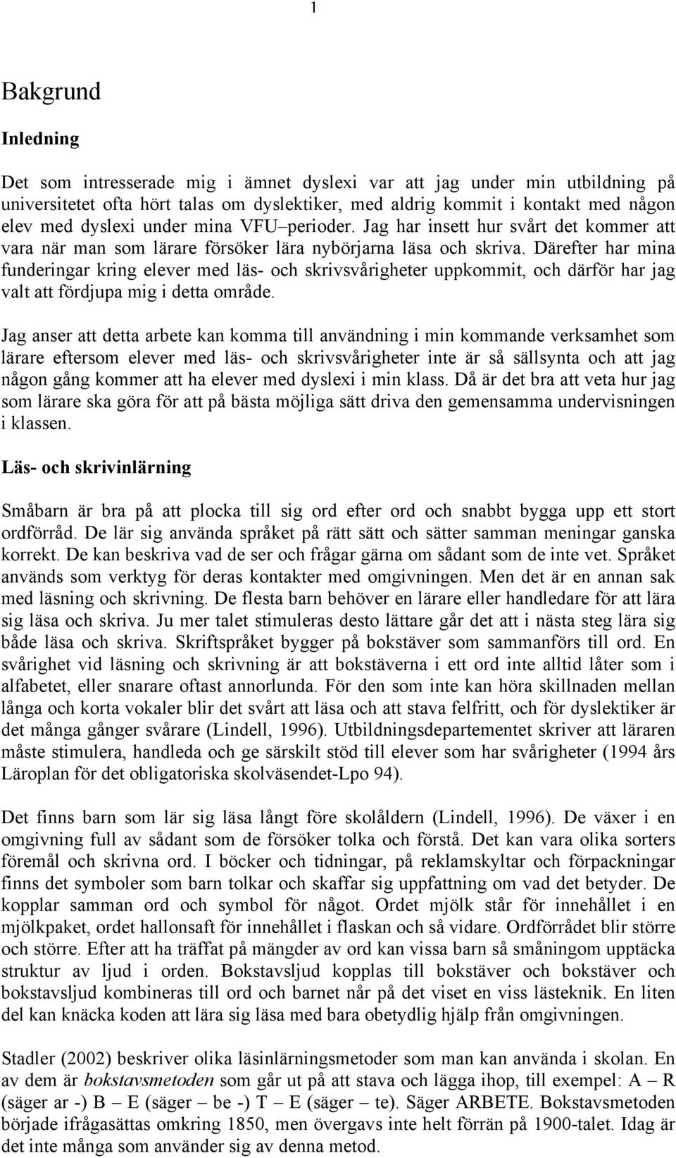 Därefter har mina funderingar kring elever med läs- och skrivsvårigheter uppkommit, och därför har jag valt att fördjupa mig i detta område.