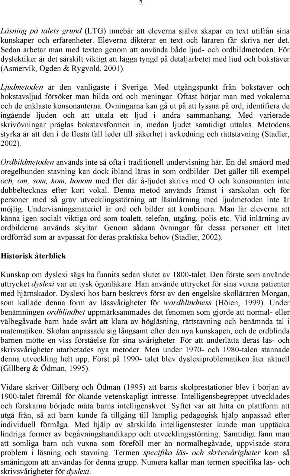 För dyslektiker är det särskilt viktigt att lägga tyngd på detaljarbetet med ljud och bokstäver (Asmervik, Ogden & Rygvold, 2001). Ljudmetoden är den vanligaste i Sverige.